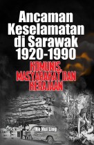 Ancaman Keselamatan di Sarawak 1920-1990: Komunis, Masyarakat dan Kerajaan
